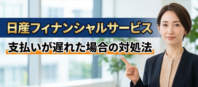 日産フィナンシャルサービスの支払いが遅れた場合の対処法